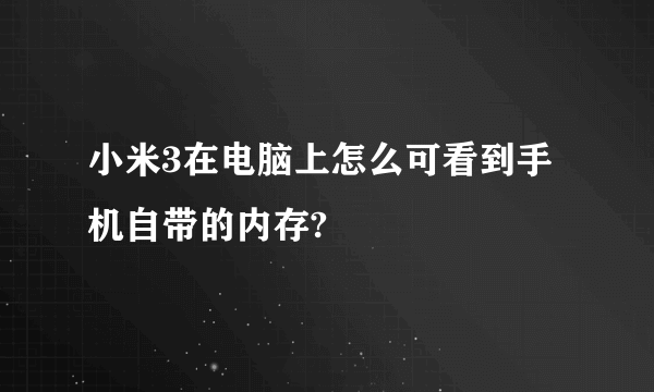 小米3在电脑上怎么可看到手机自带的内存?