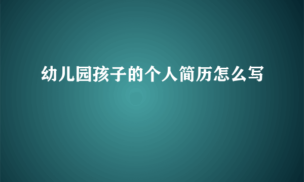 幼儿园孩子的个人简历怎么写