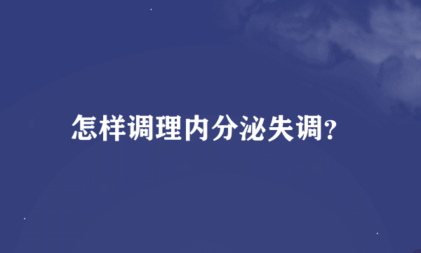 怎样调理内分泌失调？