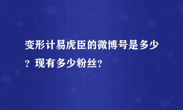 变形计易虎臣的微博号是多少？现有多少粉丝？