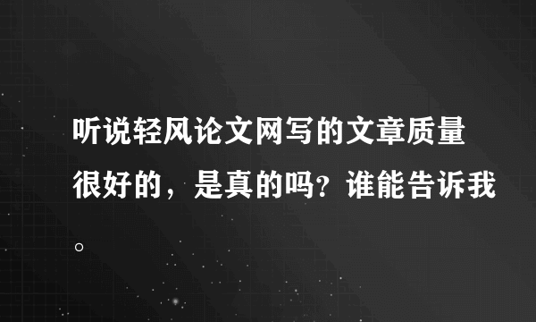 听说轻风论文网写的文章质量很好的，是真的吗？谁能告诉我。