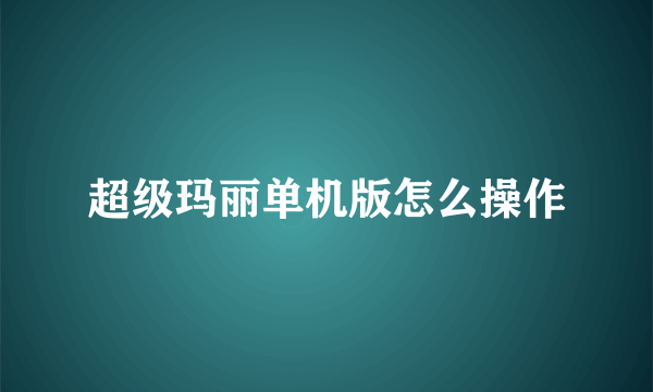 超级玛丽单机版怎么操作