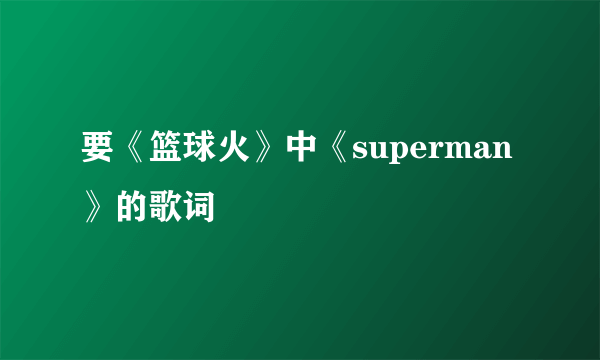 要《篮球火》中《superman》的歌词