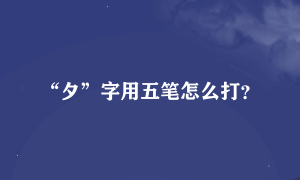 “夕”字用五笔怎么打？