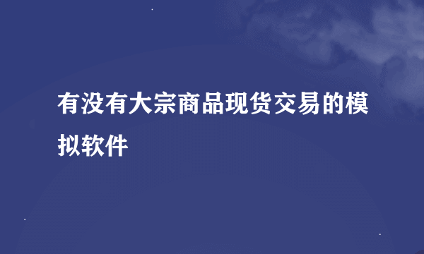 有没有大宗商品现货交易的模拟软件