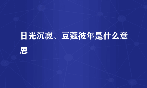 日光沉寂、豆蔻彼年是什么意思