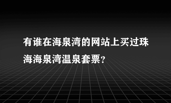 有谁在海泉湾的网站上买过珠海海泉湾温泉套票？