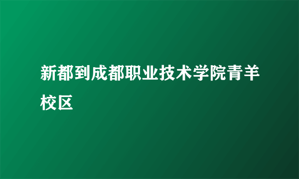 新都到成都职业技术学院青羊校区