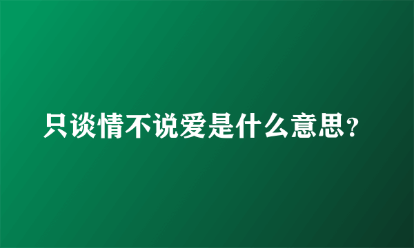 只谈情不说爱是什么意思？