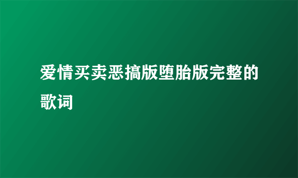 爱情买卖恶搞版堕胎版完整的歌词