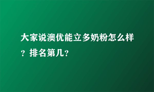 大家说澳优能立多奶粉怎么样？排名第几？