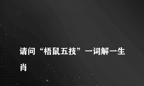 
请问“梧鼠五技”一词解一生肖

