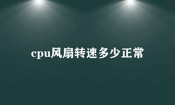 cpu风扇转速多少正常