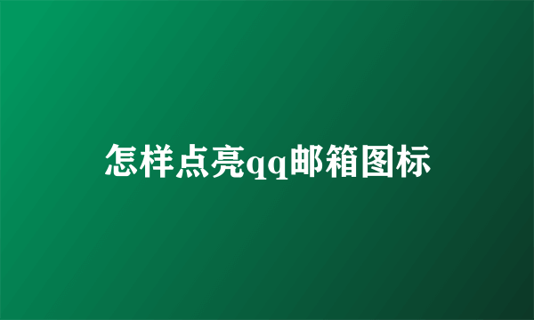 怎样点亮qq邮箱图标