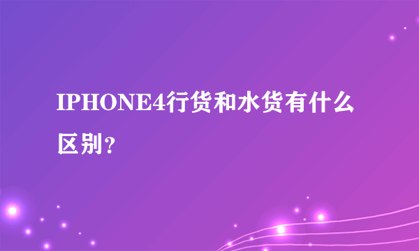 IPHONE4行货和水货有什么区别？