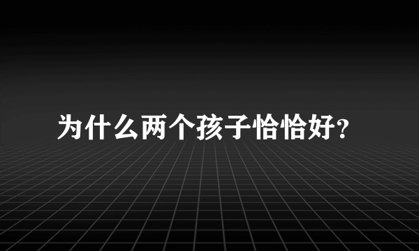 为什么两个孩子恰恰好？