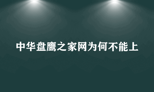 中华盘鹰之家网为何不能上