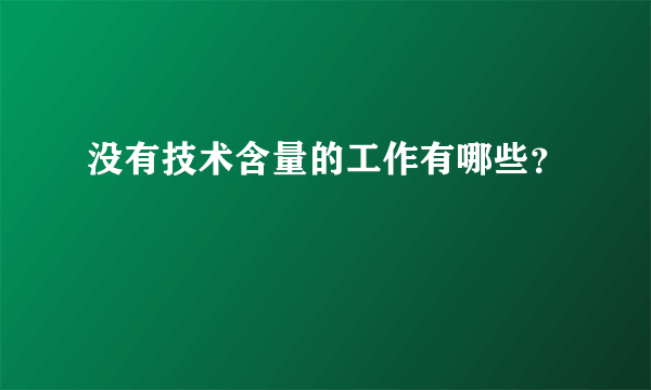 没有技术含量的工作有哪些？