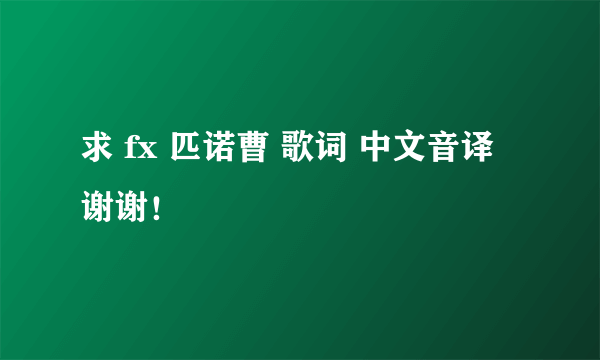 求 fx 匹诺曹 歌词 中文音译 谢谢！