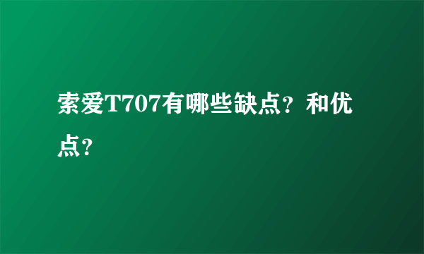 索爱T707有哪些缺点？和优点？