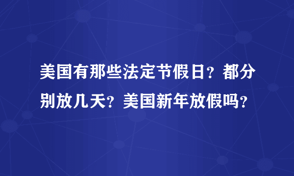 美国有那些法定节假日？都分别放几天？美国新年放假吗？