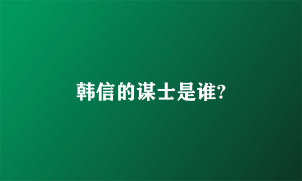 韩信的谋士是谁?