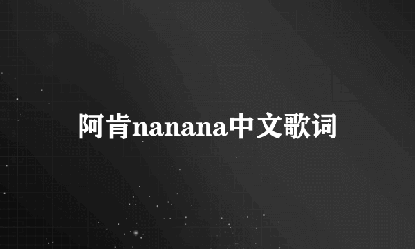 阿肯nanana中文歌词