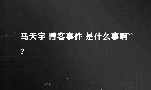 马天宇 博客事件 是什么事啊``?