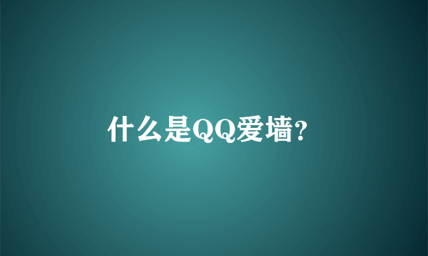 什么是QQ爱墙？