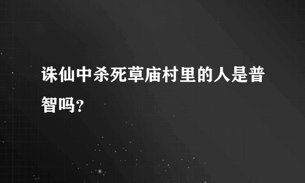 诛仙中杀死草庙村里的人是普智吗？