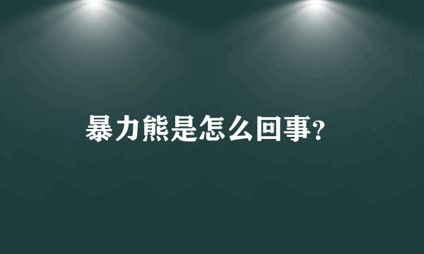 暴力熊是怎么回事？