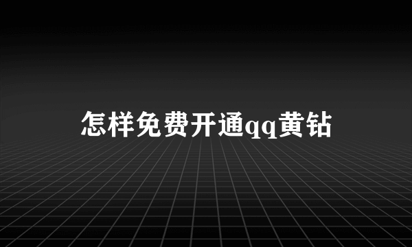 怎样免费开通qq黄钻