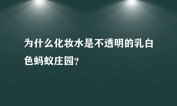 为什么化妆水是不透明的乳白色蚂蚁庄园？