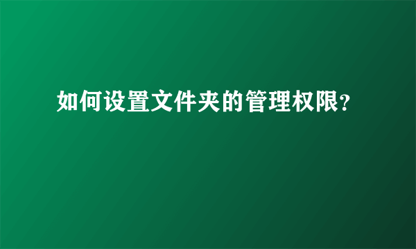 如何设置文件夹的管理权限？