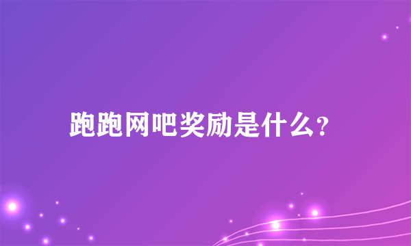 跑跑网吧奖励是什么？