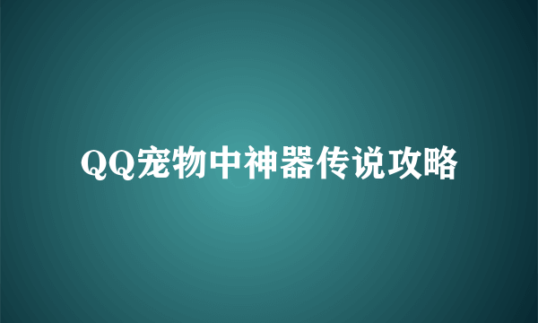 QQ宠物中神器传说攻略