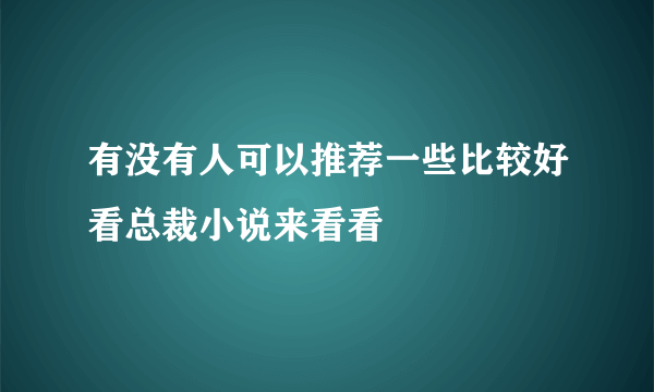 有没有人可以推荐一些比较好看总裁小说来看看