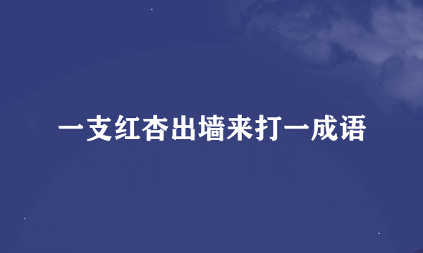 一支红杏出墙来打一成语