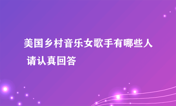 美国乡村音乐女歌手有哪些人 请认真回答