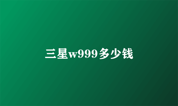 三星w999多少钱