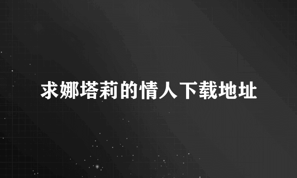 求娜塔莉的情人下载地址