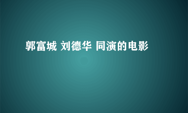 郭富城 刘德华 同演的电影