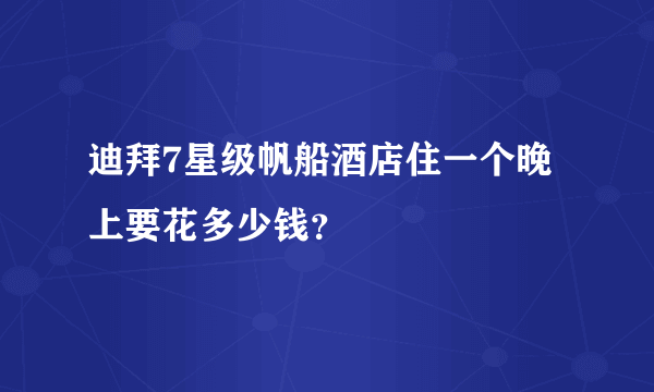 迪拜7星级帆船酒店住一个晚上要花多少钱？