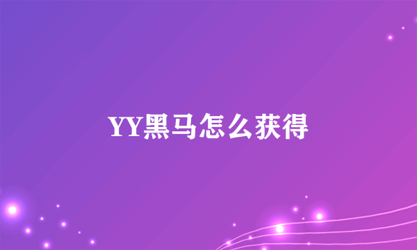 YY黑马怎么获得