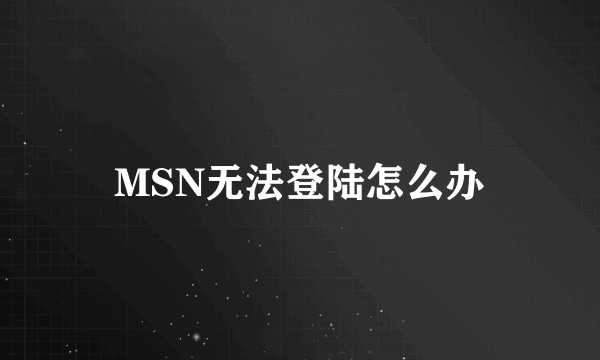 MSN无法登陆怎么办