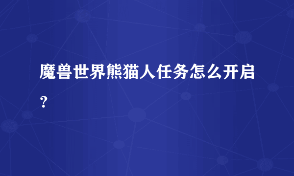 魔兽世界熊猫人任务怎么开启？