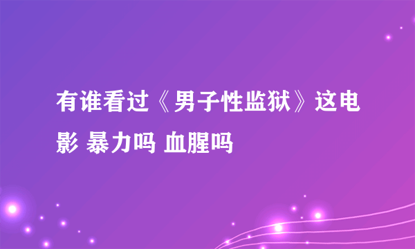 有谁看过《男子性监狱》这电影 暴力吗 血腥吗