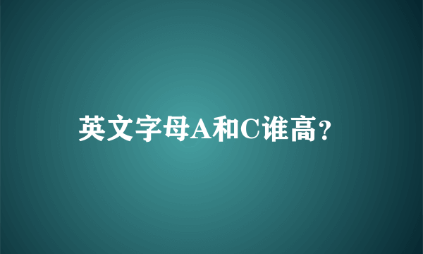 英文字母A和C谁高？