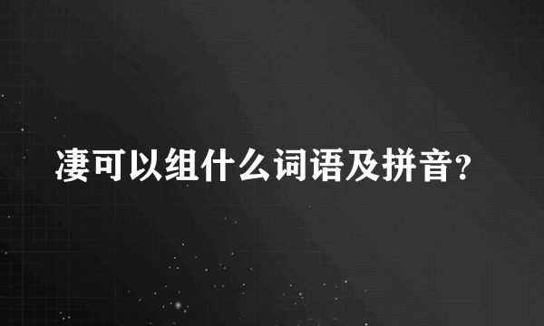 凄可以组什么词语及拼音？