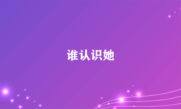 谁认识她